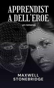 Title: Apprendista dell'eroe: un romanzo, Author: Maxwell Stonebridge