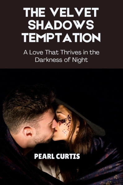 The Velvet Shadows Temptation: A Love That Thrives in the Darkness of Night
