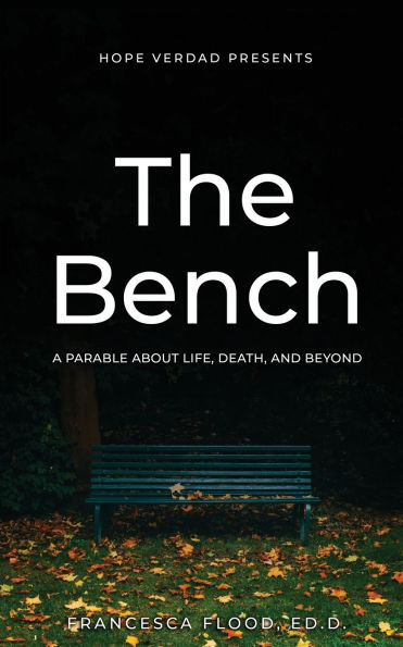Hope Verdad Presents: The Bench A Parable About Life, Death, and Beyond