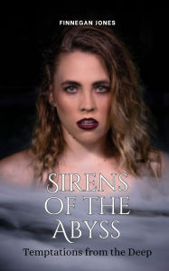 Title: Sirens of the Abyss: Temptations from the Deep, Author: Finnegan Jones