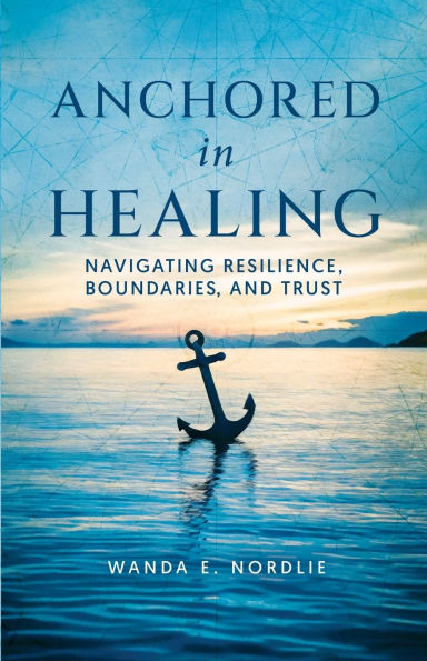 Anchored Healing: Navigating Resilience, Boundaries, and Trust