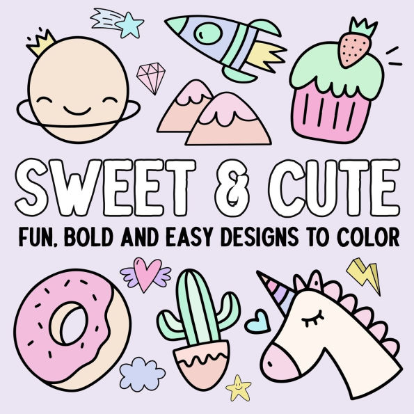 Sweet & Cute: Fun, Bold, and Easy Designs to Color
