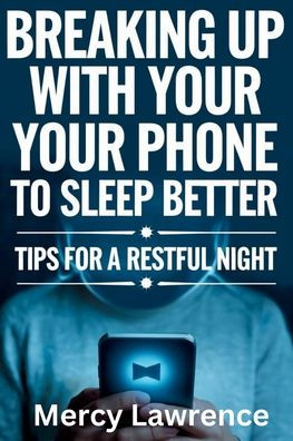 Breaking Up with Your Phone: Tips For A Restful Night