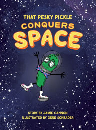 Title: That Pesky Pickle Conquers Space, Author: Jamie Cannon