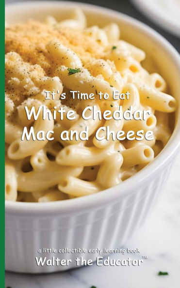 It's Time to Eat White Cheddar Mac and Cheese