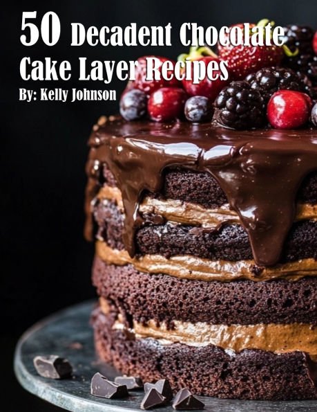50 Decadent Chocolate Cake Layer Recipes