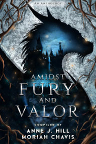 Title: Amidst Fury and Valor, Author: Anne J. Hill