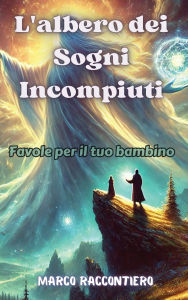 Title: L'albero dei Sogni Incompiuti: Favole per il tuo bambino, Author: Marco Raccontiero
