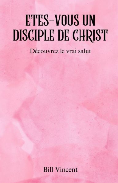 Etes-vous un disciple de Christ: D�couvrez le vrai salut