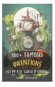 Title: 100+ Inventions Every Kid Should Know, Author: Sarah Michaels