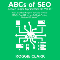 Title: ABC's of SEO Search Engine Optimization 101 Vol.2: Learn About Search Engines, Keywords, Technical SEO, On-Page SEO, and Link-Building, Author: Roggie Clark