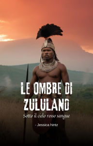 Title: Le ombre di Zululand: Sotto il cielo rosso sangue, Author: Jessica Hintz