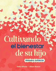 Title: Cultivando el bienestar de su hijo: primaria superior, Author: Trisha DiFazio