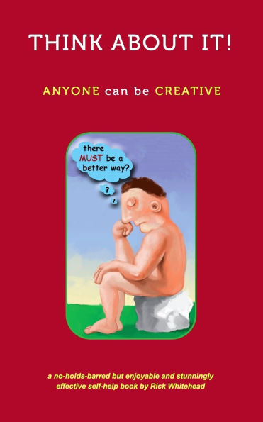 Think About It!: how anyone can easily improve their own and others' lives