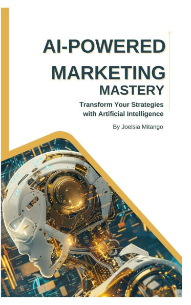 AI-Powered Marketing Mastery: Transform Your Strategies with Artificial Intelligence