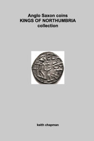 Title: Anglo Saxon Kings of Northumbria coins: sceattas and stycas, Author: Keith Chapman