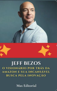 Title: Jeff Bezos: O Visionï¿½rio por Trï¿½s da Amazon e sua Incansï¿½vel Busca pela Inovaï¿½ï¿½o, Author: Max Editorial