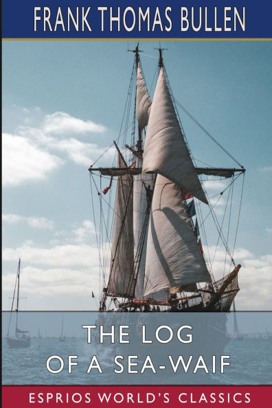 The Log of a Sea-Waif (Esprios Classics): Being Recollections of the First Four Years of My Sea Life