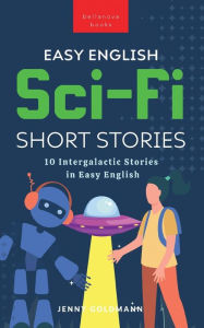 Title: Easy English Sci-Fi Short Stories: 10 Intergalactic Stories in Easy English, Author: Jenny Goldmann
