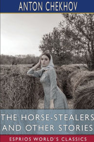 Title: The Horse-Stealers and Other Stories (Esprios Classics): Translated by Constance Garnett, Author: Anton Chekhov
