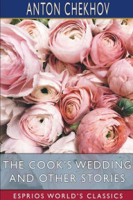 Title: The Cook's Wedding and Other Stories (Esprios Classics): Translated by Constance Garnett, Author: Anton Chekhov