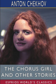 Title: The Chorus Girl and Other Stories (Esprios Classics): Translated by Constance Garnett, Author: Anton Chekhov
