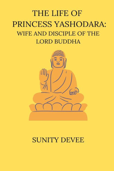 The Life of Princess Yashodara Wife and Disciple of the Lord Buddha