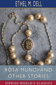 Title: Rosa Mundi and Other Stories (Esprios Classics), Author: Ethel M Dell