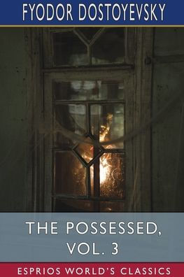 The Possessed, Vol. 3 (Esprios Classics): Or, The Devils