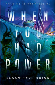 Title: When You Had Power (Nothing is Promised 1), Author: Susan Kaye Quinn