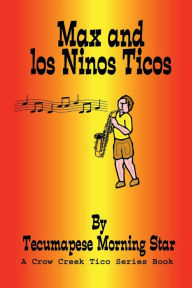 Title: Max and Los Niï¿½os Ticos, Author: Tecumapese Morning Star