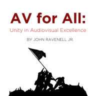 Title: AV for All: Unity in Audiovisual Excellence, Author: John Ravenell Jr.