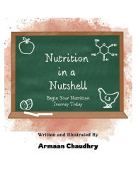 Title: Nutrition in a Nutshell: Begin Your Health Journey Today, Author: Armaan Chaudhry