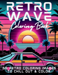 Title: Retrowave Coloring Book for Adults: A Throwback to the Synthwave Era:, Author: Brandon Stone