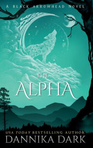 Title: The Alpha (Black Arrowhead #2), Author: Dannika Dark