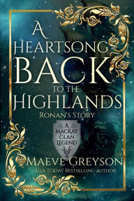 Title: A Heartsong Back to the Highlands - Ronan's Story - (A MacKay Clan Legend) - A Scottish Fantasy Romance, Author: Maeve Greyson