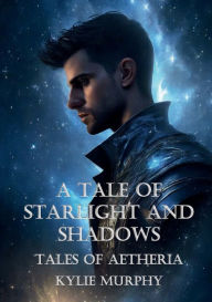 Title: A Tale of Starlight and Shadows: Tales of Aetheria, Author: Kylie Murphy