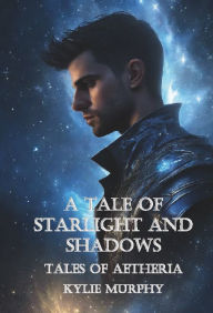 Title: A Tale of Starlight and Shadows: Tales of Aetheria, Author: Kylie Murphy