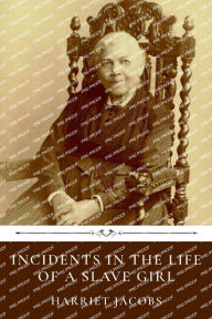 Title: Incidents in the Life of a Slave Girl by Harriet Jacobs, Author: Harriet Jacobs