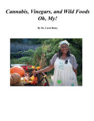 Title: Cannabis, Vinegars, and Wild Foods Oh, My!, Author: Carol Batey-prunty