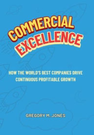 Title: Commercial Excellence: How the world's best companies drive continuous profitable growth, Author: Gregory M. Jones