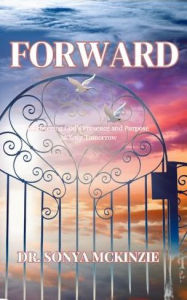 Title: Forward: Discovering God's Presence and Purpose in Your Tomorrow, Author: Sonya Mckinzie