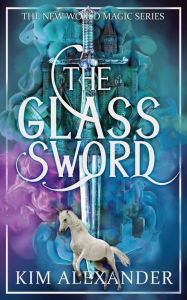 Title: The Glass Sword: New World Magic Book Five, Author: Kim Alexander