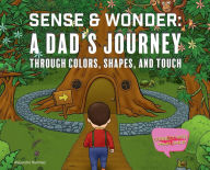 Title: Sense & Wonder: A Dad's Journey Through Colors, Shapes, and Touch, Author: Alejandro Ramirez