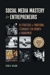 Title: Social Media Mastery for Entrepreneurs: AI Strategies & Traditional Techniques for Growth & Engagement, Author: Syndi Nelson