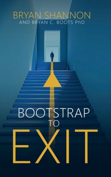 Bootstrap to Exit: From Vision to Victory: Unlocking Your Path to Success, in Business and Beyond