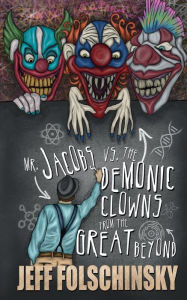 Title: Mr. Jacobs vs. the Demonic Clowns from the Great Beyond, Author: Jeff Folschinsky