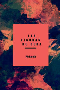Title: Las figuras de cera, Author: Pio Baroja