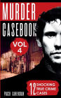 Murder Casebook Volume 4: 12 Shocking True Crime Cases