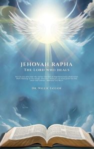 Title: Jehova Rapha: The Lord That Heals:, Author: Dr. Willie Taylor